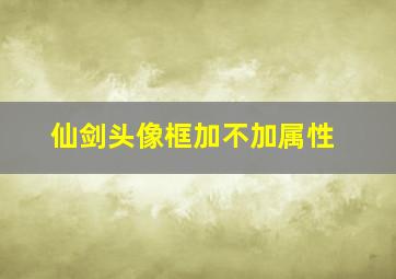 仙剑头像框加不加属性