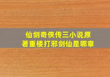 仙剑奇侠传三小说原著重楼打邪剑仙是哪章