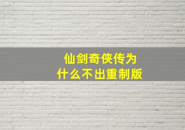 仙剑奇侠传为什么不出重制版