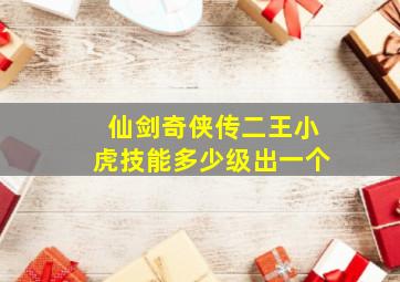 仙剑奇侠传二王小虎技能多少级出一个