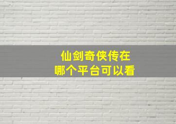 仙剑奇侠传在哪个平台可以看