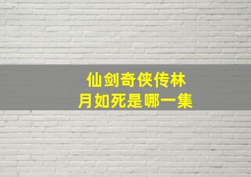 仙剑奇侠传林月如死是哪一集