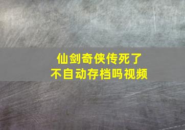 仙剑奇侠传死了不自动存档吗视频