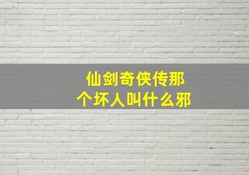 仙剑奇侠传那个坏人叫什么邪