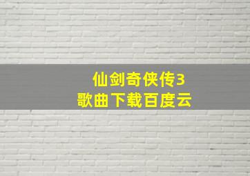 仙剑奇侠传3歌曲下载百度云