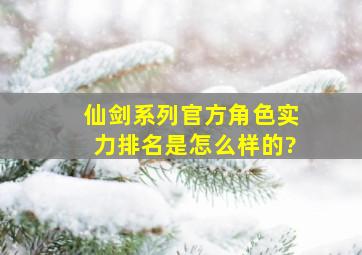 仙剑系列官方角色实力排名是怎么样的?