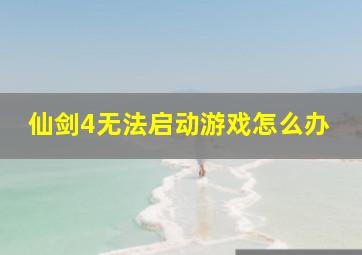 仙剑4无法启动游戏怎么办