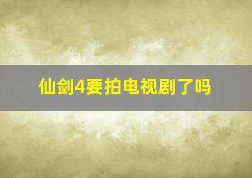 仙剑4要拍电视剧了吗