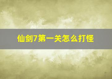 仙剑7第一关怎么打怪