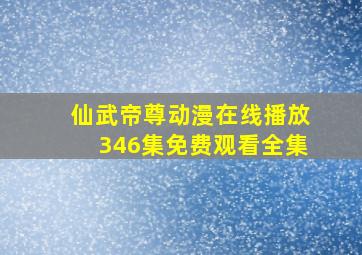 仙武帝尊动漫在线播放346集免费观看全集