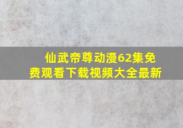 仙武帝尊动漫62集免费观看下载视频大全最新