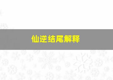 仙逆结尾解释