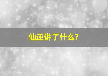 仙逆讲了什么?