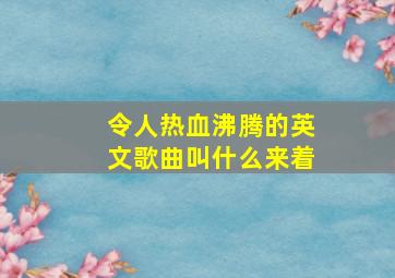 令人热血沸腾的英文歌曲叫什么来着