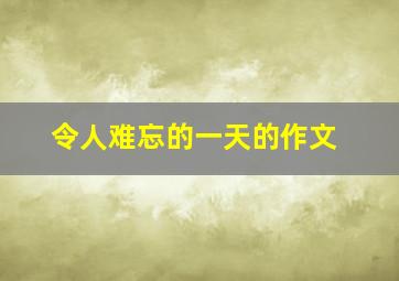 令人难忘的一天的作文