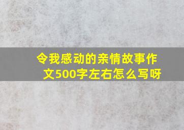 令我感动的亲情故事作文500字左右怎么写呀