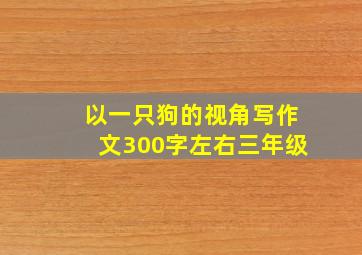 以一只狗的视角写作文300字左右三年级