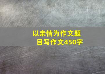 以亲情为作文题目写作文450字