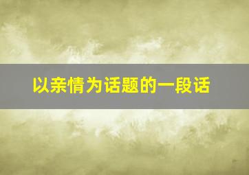 以亲情为话题的一段话