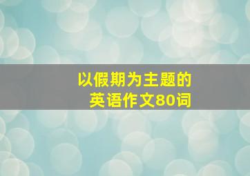 以假期为主题的英语作文80词