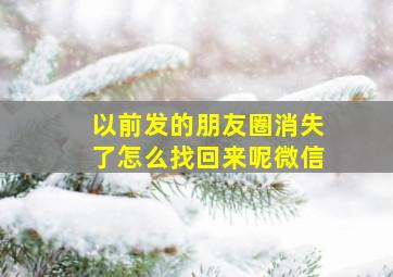 以前发的朋友圈消失了怎么找回来呢微信