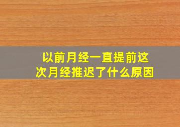 以前月经一直提前这次月经推迟了什么原因