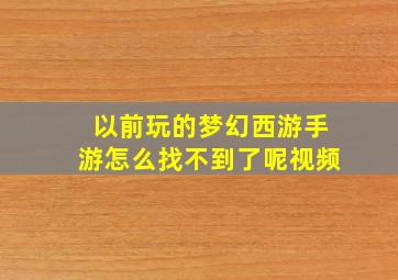 以前玩的梦幻西游手游怎么找不到了呢视频