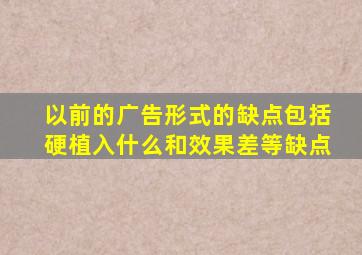 以前的广告形式的缺点包括硬植入什么和效果差等缺点