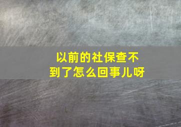 以前的社保查不到了怎么回事儿呀