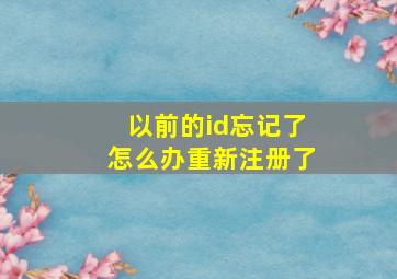 以前的id忘记了怎么办重新注册了