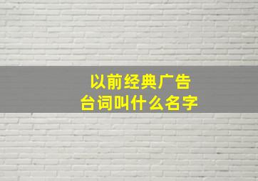 以前经典广告台词叫什么名字