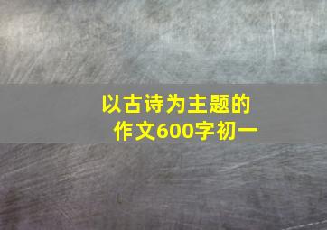 以古诗为主题的作文600字初一