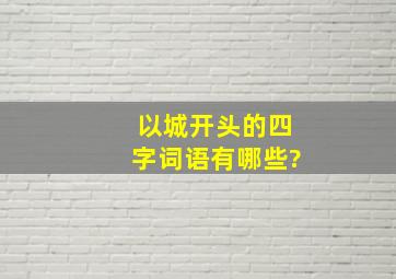 以城开头的四字词语有哪些?