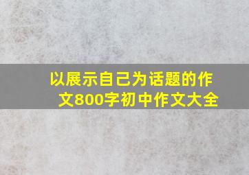 以展示自己为话题的作文800字初中作文大全