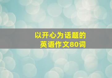 以开心为话题的英语作文80词