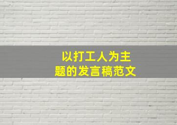 以打工人为主题的发言稿范文