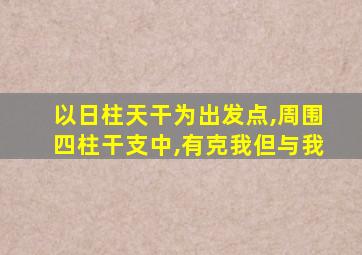 以日柱天干为出发点,周围四柱干支中,有克我但与我