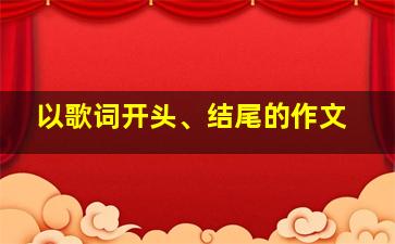 以歌词开头、结尾的作文