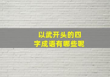 以武开头的四字成语有哪些呢