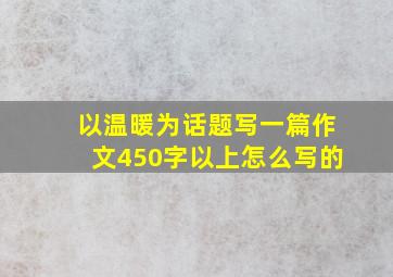 以温暖为话题写一篇作文450字以上怎么写的