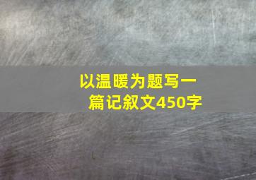 以温暖为题写一篇记叙文450字