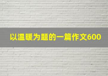 以温暖为题的一篇作文600