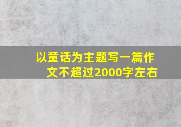 以童话为主题写一篇作文不超过2000字左右