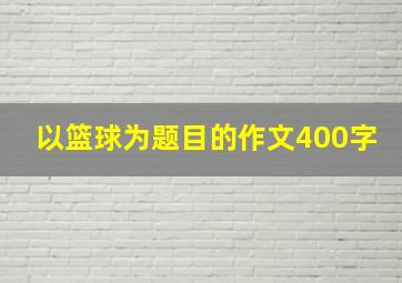 以篮球为题目的作文400字