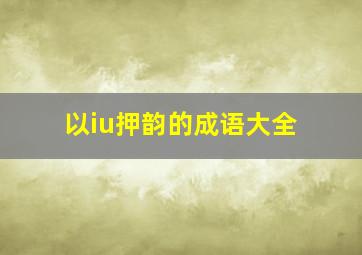 以iu押韵的成语大全