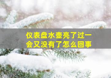 仪表盘水壶亮了过一会又没有了怎么回事