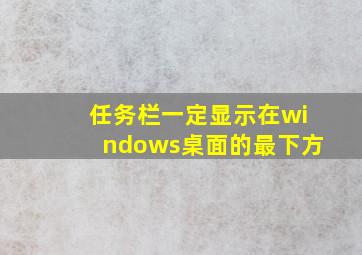 任务栏一定显示在windows桌面的最下方