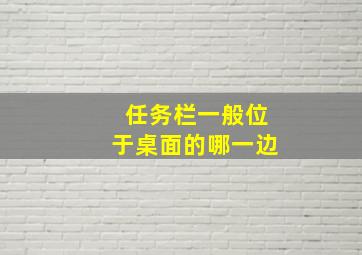 任务栏一般位于桌面的哪一边