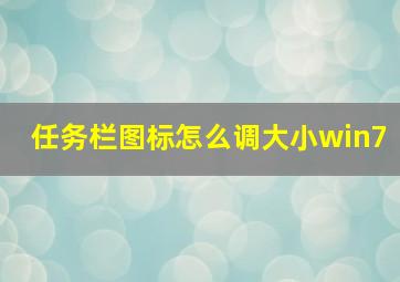 任务栏图标怎么调大小win7