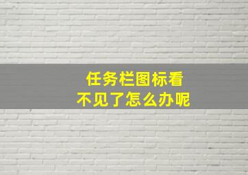 任务栏图标看不见了怎么办呢